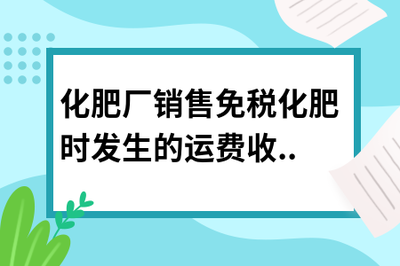 化肥廠銷售免稅化肥時發生的運費收入是否需要繳稅？